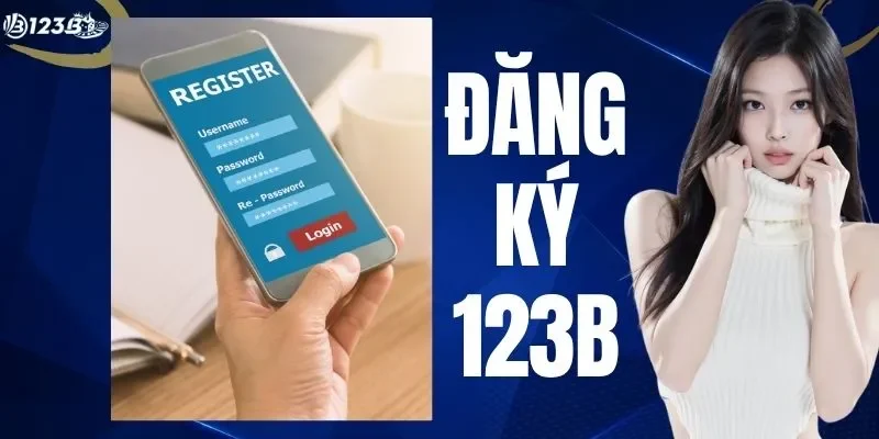 Đăng Ký 123B - Khám Phá Cách Tạo Tài Khoản Chuẩn Nhất
