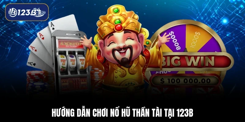 Hướng dẫn chơi nổ hũ thần tài tại 123B