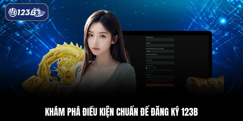 Khám phá điều kiện chuẩn để đăng ký 123B