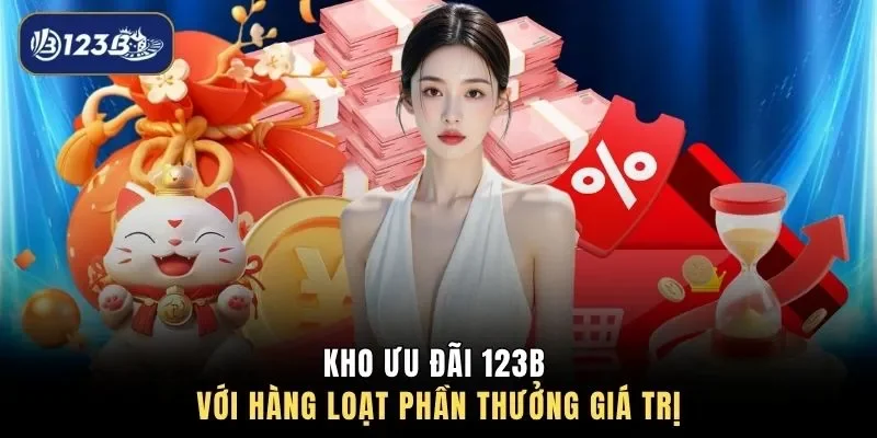 Kho ưu đãi 123B với hàng loạt phần thưởng giá trị