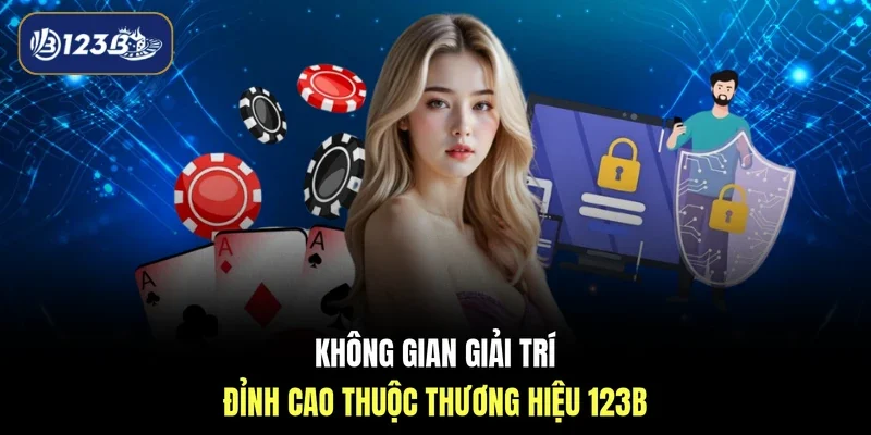 Không gian giải trí đỉnh cao thuộc thương hiệu 123B