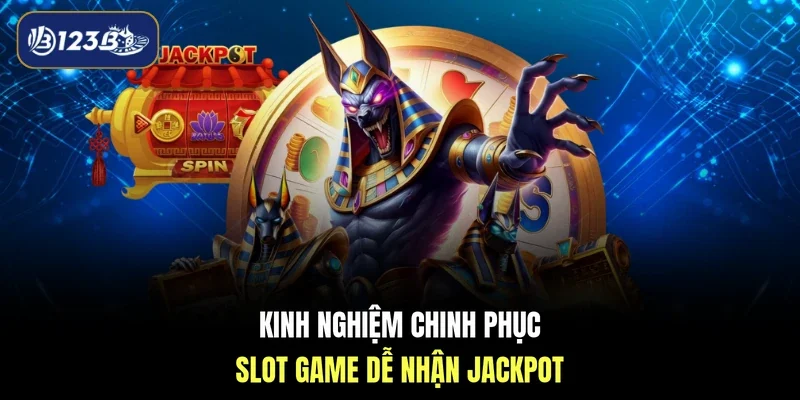Kinh nghiệm chinh phục slot game dễ nhận jackpot