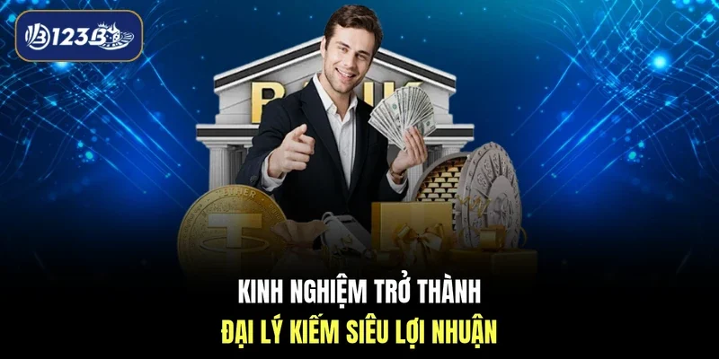 Kinh nghiệm trở thành đại lý kiếm siêu lợi nhuận