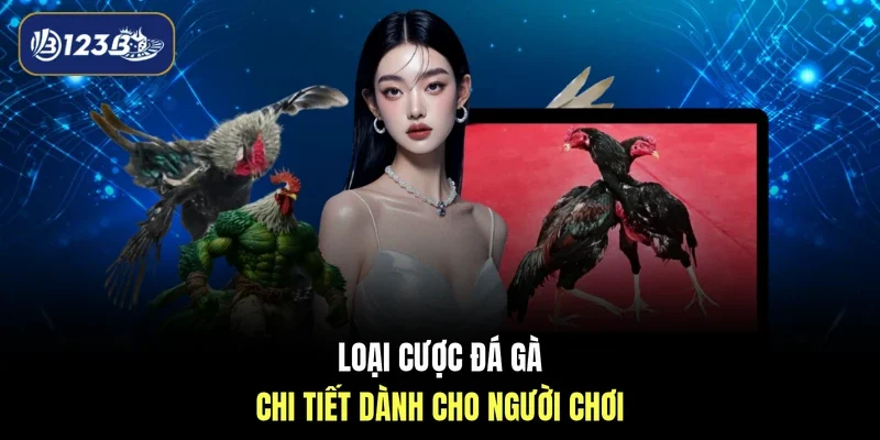 Loại cược đá gà chi tiết dành cho người chơi