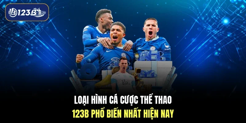 Loại hình cá cược thể thao 123B phổ biến nhất hiện nay 