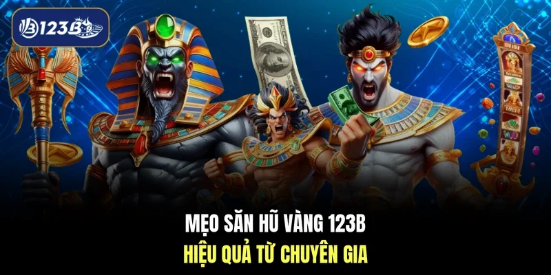 Mẹo săn hũ vàng 123B hiệu quả từ chuyên gia
