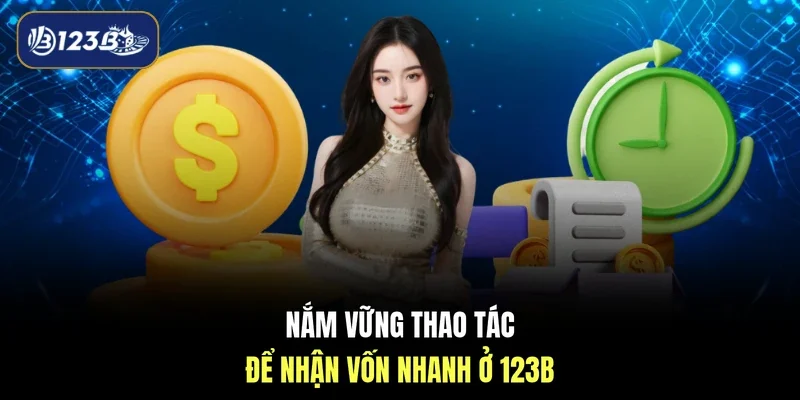 Nắm vững thao tác để nhận vốn nhanh ở 123B