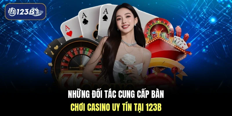 Những đối tác cung cấp bàn chơi casino uy tín tại 123B