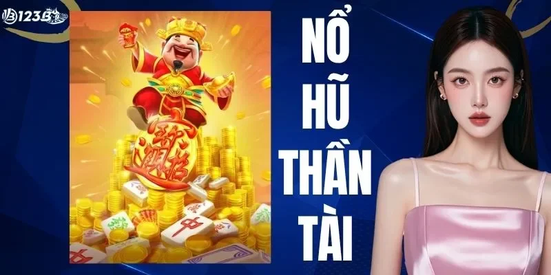 Nổ Hũ Thần Tài - Cực Phẩm Giải Trí Đặc Trưng Văn Hoá Á Đông