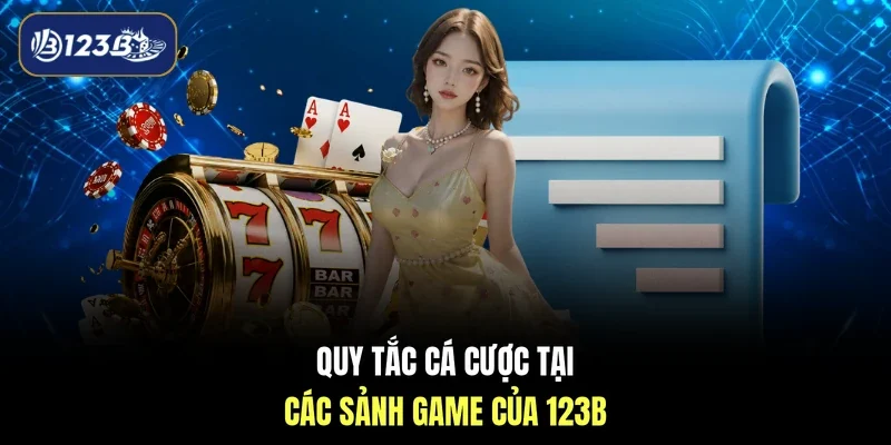 Quy tắc cá cược tại các sảnh game của 123B