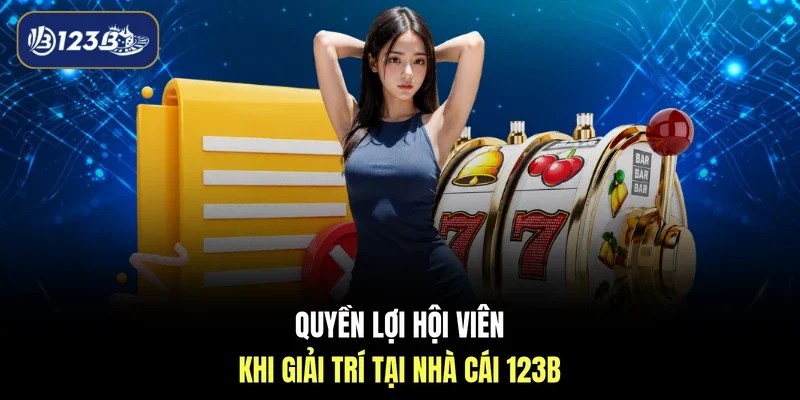Quyền lợi hội viên khi giải trí tại nhà cái 123B