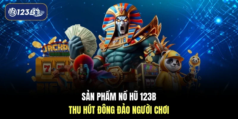 Sản phẩm nổ hũ 123B thu hút đông đảo người chơi