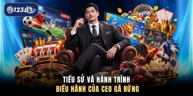 Tiểu sử và hành trình điều hành của CEO Gà Rừng