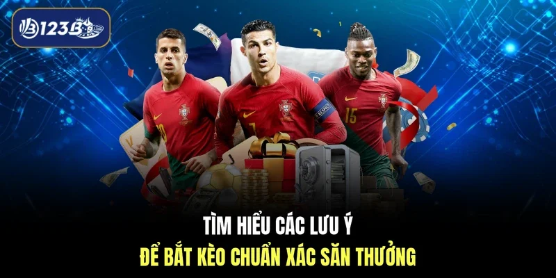 Tìm hiểu các lưu ý để bắt kèo chuẩn xác săn thưởng