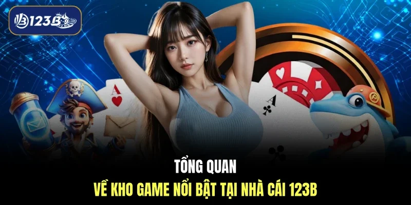 Tổng quan về kho game nổi bật tại nhà cái 123B