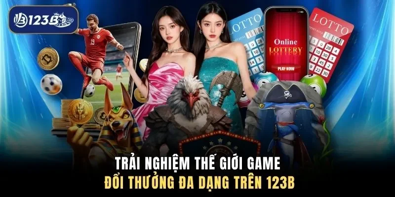 Trải nghiệm thế giới game đổi thưởng đa dạng trên 123B