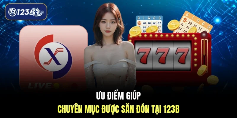 Ưu điểm giúp chuyên mục được săn đón tại 123B