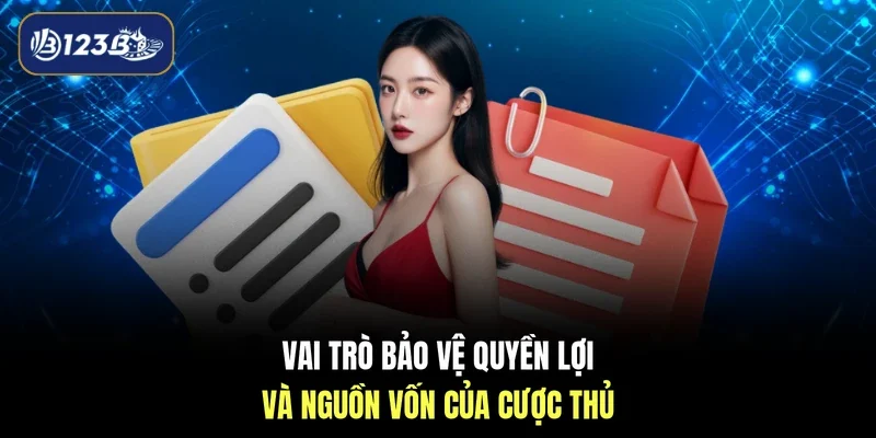 Vai trò bảo vệ quyền lợi và nguồn vốn của cược thủ 